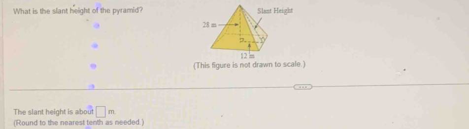 What is the slant height of the pyramid? 
The slant height is about □ m. 
(Round to the nearest tenth as needed.)