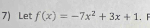 Let f(x)=-7x^2+3x+1. F