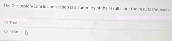 The Discussion/Conclusion section is a summary of the results, not the results themselve
True
False