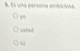 Es una persona ambiciosa. 
yo 
usted