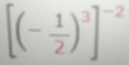 [(- 1/2 )^3]^-2