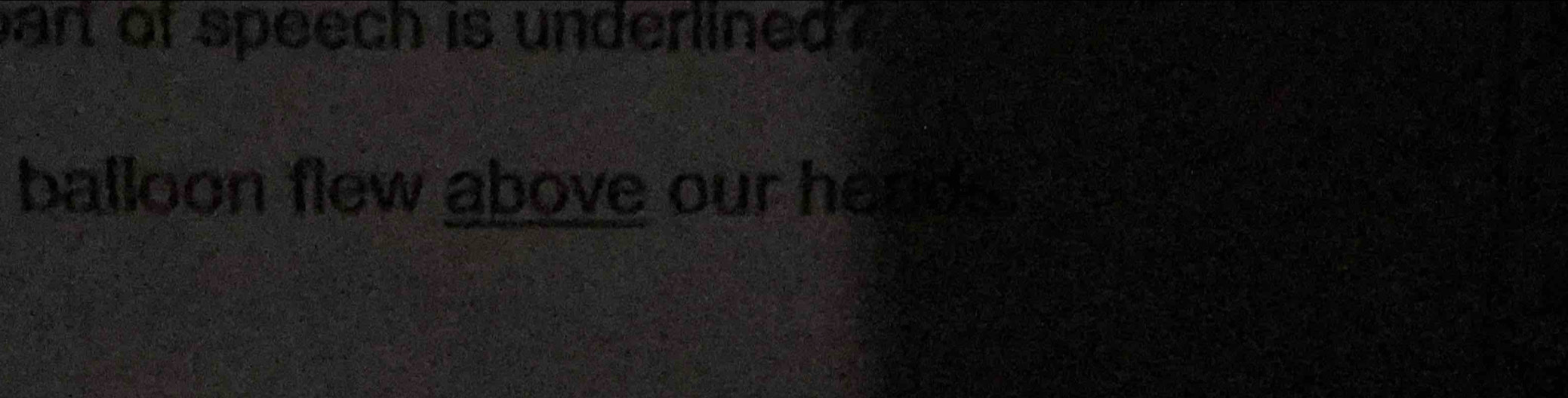 an of speech is underlined . 
balloon flew above our heads.