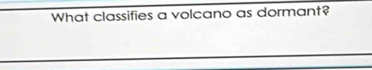 What classifies a volcano as dormant?