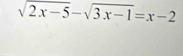 sqrt(2x-5)-sqrt(3x-1)=x-2