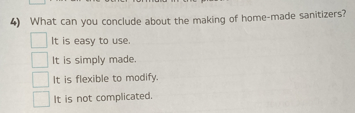 What can you conclude about the making of home-made sanitizers?
It is easy to use.
It is simply made.
It is flexible to modify.
It is not complicated.