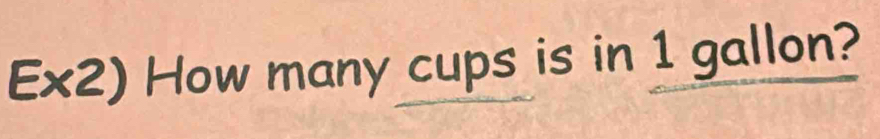 Ex2) How many cups is in 1 gallon?