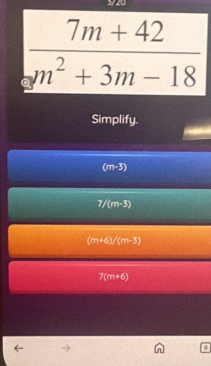 3/20
Simplify.
(m-3)
7/(m-3)
(m+6)/(m-3)
7(m+6)
B