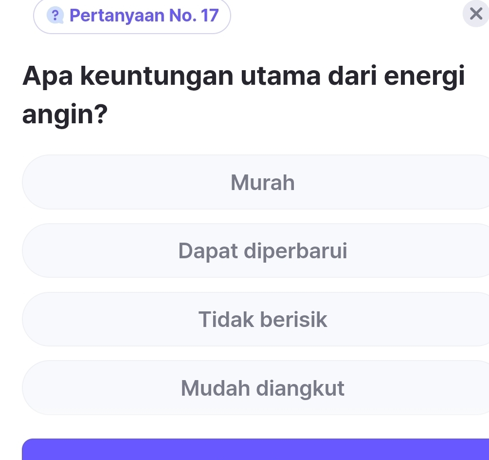 ? Pertanyaan No. 17
Apa keuntungan utama dari energi
angin?
Murah
Dapat diperbarui
Tidak berisik
Mudah diangkut