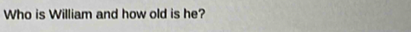 Who is William and how old is he?