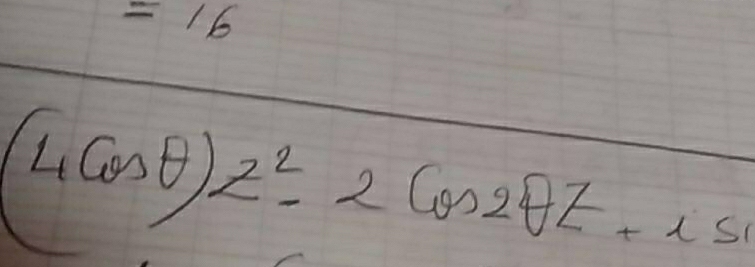 =16
(4cos θ )z^2-2cos 2θ z+isin