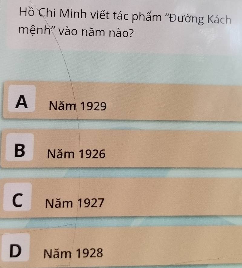 Hồ Chi Minh viết tác phẩm ''Đường Kách
mệnh" vào năm nào?
A Năm 1929
B Năm 1926
C Năm 1927
D Năm 1928