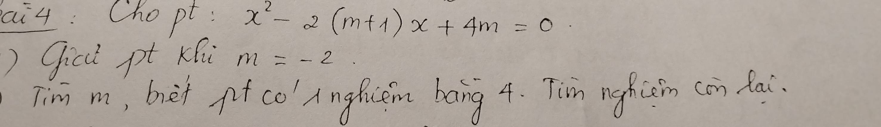 ai4: Cho pt: x^2-2(m+1)x+4m=0
) Gicl pt Khi m=-2
Tim m, bet of co' Angficem bang 4. Tim ngfisim con fac.