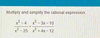 Multiply and simplify the rational expression.
 (x^2-4)/x^2-25 ·  (x^2-3x-10)/x^2+4x-12 