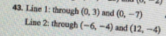 ,-2)
43. Line 1: through (0,3) and (0,-7)
Line 2: through (-6,-4) and (12,-4)