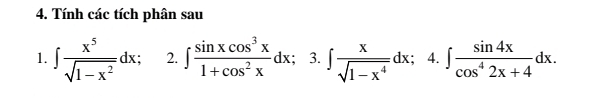 Tính các tích phân sau 
1. ∈t  x^5/sqrt(1-x^2) dx; 2. ∈t  sin xcos^3x/1+cos^2x dx : 3. ∈t  x/sqrt(1-x^4) dx 4. ∈t  sin 4x/cos^42x+4 dx.