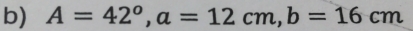 A=42°, a=12cm, b=16cm