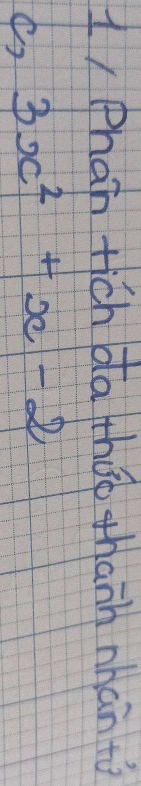 1, Phan tich da thgo thann nhán to
3x^2+x-2