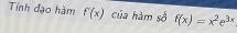 Tính đạo hàm f'(x) của hàm số f(x)=x^2e^(3x)