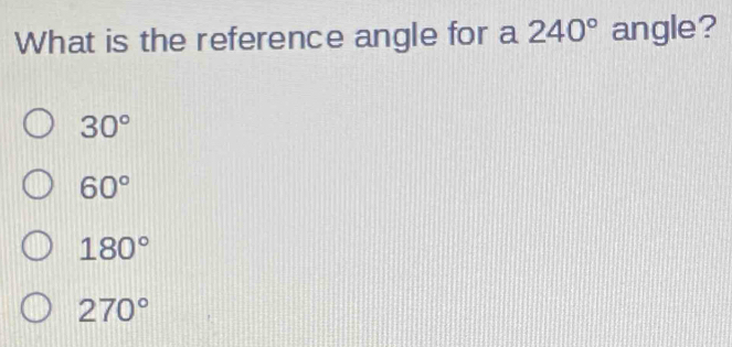 Solved: What is the reference angle for a 240° angle? 30° 60° 180° 270 ...