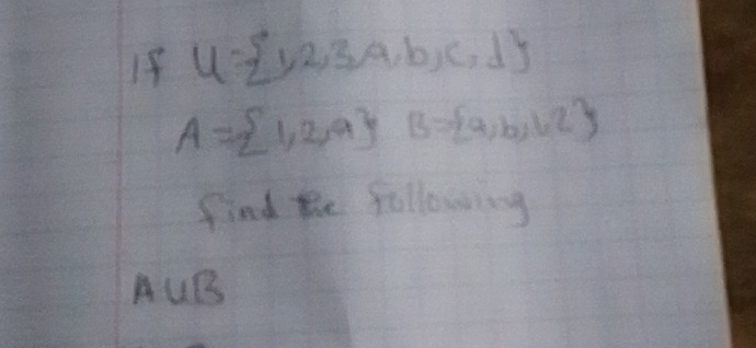 If U= 1,2,3,a,b,c,d
A= 1,2,9 B= a,b,b,c
=frac 1^((-1)-1)-1^1 
find the following
A∪ B