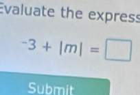 Evaluate the express
-3+|m|=□
Submit