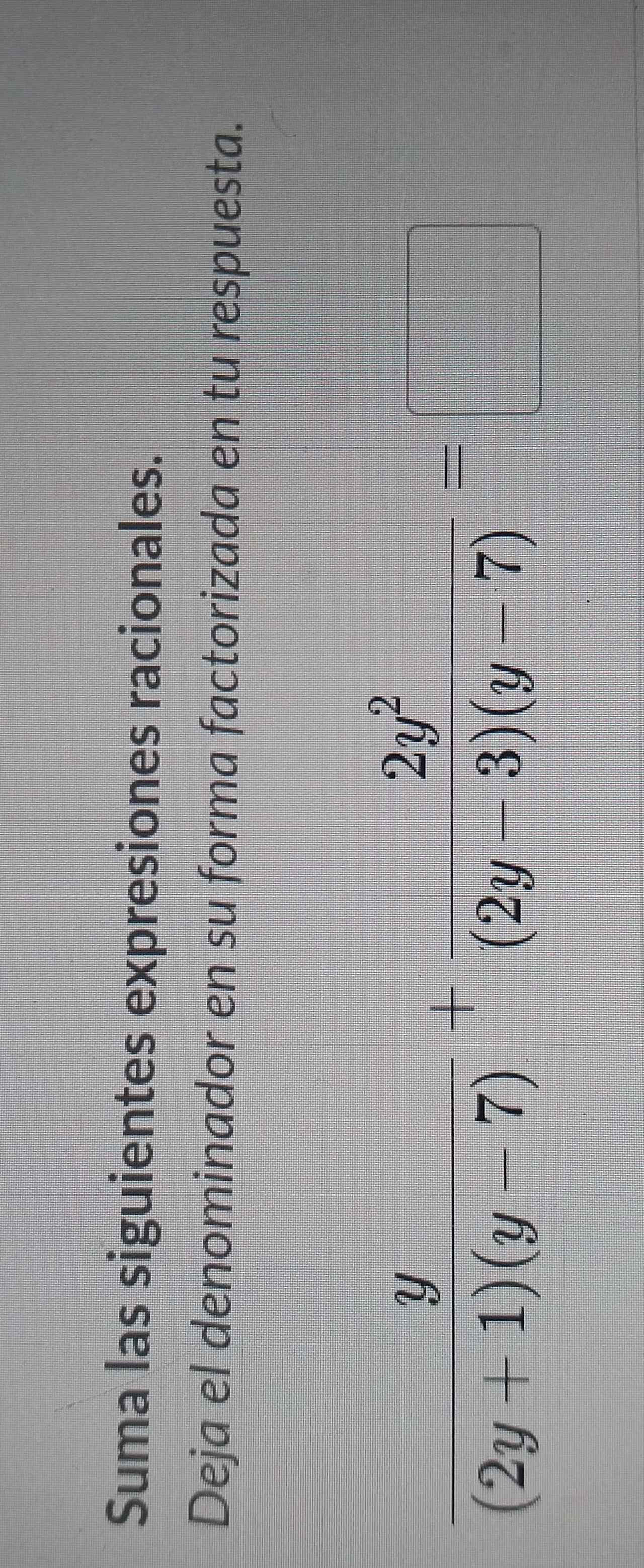 Suma las siguientes expresiones racionales. 
Deja el denominador en su forma factorizada en tu respuesta.
 y/(2y+1)(y-7) + 2y^2/(2y-3)(y-7) =□