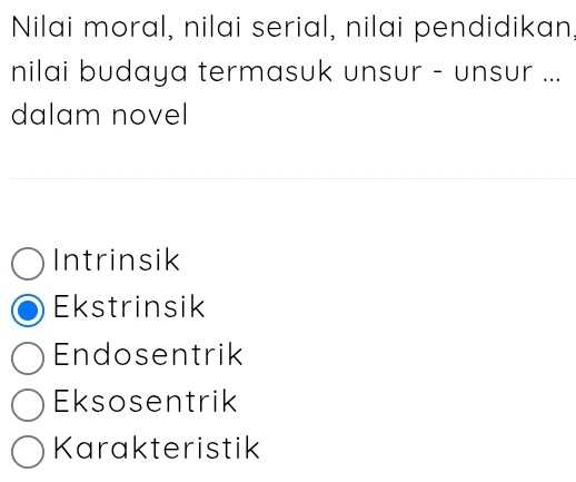 Nilai moral, nilai serial, nilai pendidikan
nilai budaya termasuk unsur - unsur ...
dalam novel
Intrinsik
Ekstrinsik
Endosentrik
Eksosentrik
Karakteristik