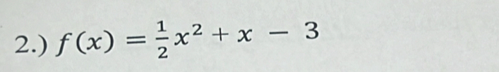 2.) f(x)= 1/2 x^2+x-3