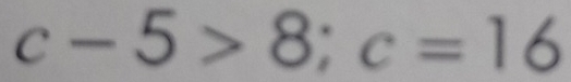 c-5>8; c=16