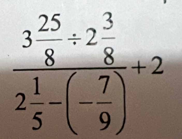 frac 3 25/8 / 2 3/8 2 1/5 -(- 7/9 )+2