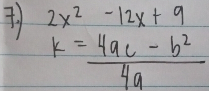 2x^2-12x+9
k= (4ac-b^2)/4a 