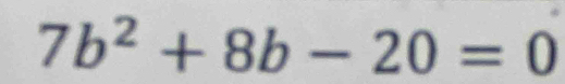 7b^2+8b-20=0