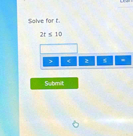 Solve for t.
2t≤ 10
< 2</tex>
=
Submit