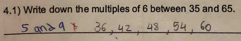 4.1) Write down the multiples of 6 between 35 and 65. 
_