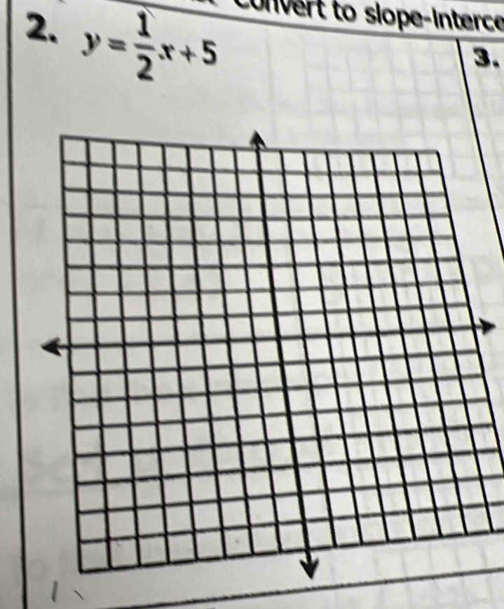 y= 1/2 x+5 Convert to slope-interce 
3.