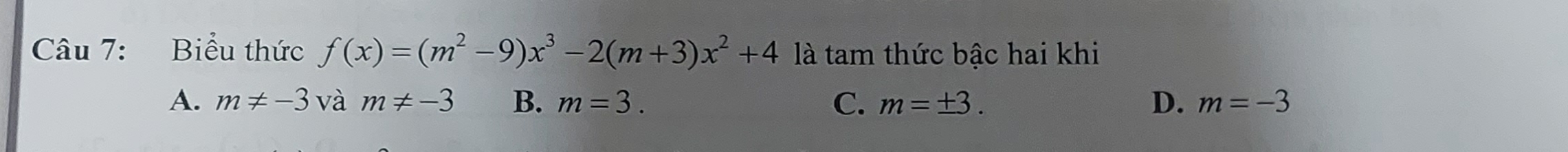 Biểu thức f(x)=(m^2-9)x^3-2(m+3)x^2+41 là tam thức bậc hai khi
A. m!= -3 và m!= -3 B. m=3. C. m=± 3. D. m=-3