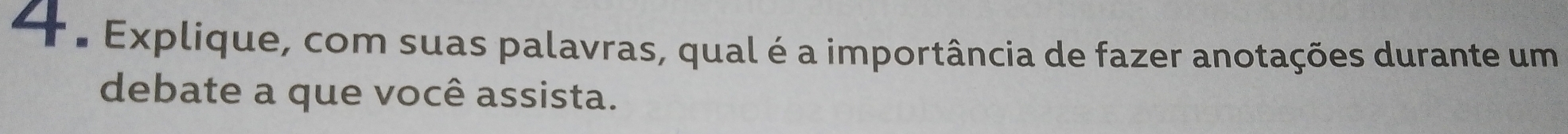 Explique, com suas palavras, qual é a importância de fazer anotações durante um 
debate a que você assista.