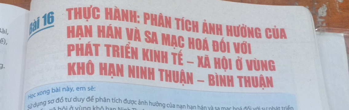 ài, 
ài 16
6 * Thực hành: phân tích ảnh hưởng của 
Hạn Hán và sa mạc hoá đối với 
e), 
Phát Triển Kinh tế - Xã hội ở vùng 
g. 
Khô Hạn Ninh thuận - bình thuận 
Học xong bài này, em sẽ: 
Sử dụng sơ đồ tư duy để phân tích được ảnh hưởng của nạn han hán và sa mạc hoi đối với sự phát triển 
v h ộ i ở vùng khô han Ni