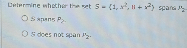 Determine whether the set S= 1,x^2,8+x^2 spans P_2. 
S spans P_2.
S does not span P_2.