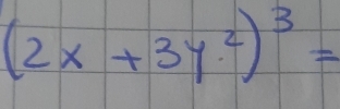 (2x+3y^2)^3=