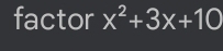 factor x^2+3x+10