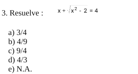 Resuelve : x+sqrt(x^2-2)=4
a) 3/4
b) 4/9
c) 9/4
d) 4/3
e) N.A.