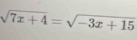 sqrt(7x+4)=sqrt(-3x+15)