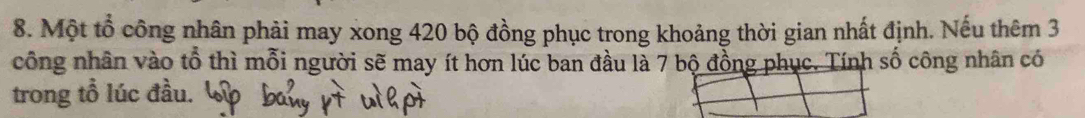 Một tổ công nhân phải may xong 420 bộ đồng phục trong khoảng thời gian nhất định. Nếu thêm 3
công nhân vào tổ thì mỗi người sẽ may ít hơn lúc ban đầu là 7 bộ đồng phục. Tính số công nhân có 
trong tổ lúc đầu.