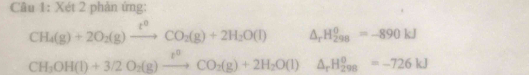 Xét 2 phản ứng:
CH_4(g)+2O_2(g)xrightarrow t^0CO_2(g)+2H_2O(l) △ _rH_(298)^0=-890kJ
CH_3OH(l)+3/2O_2(g)xrightarrow t^0CO_2(g)+2H_2O(l)△ _rH_2^0=-726kJ