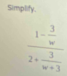 Simplify.
frac 1- 3/w 2+ 3/w+3 