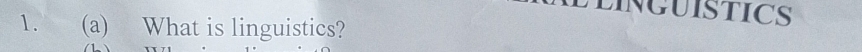 LINGUISTICS 
1. (a) What is linguistics?