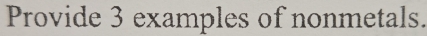 Provide 3 examples of nonmetals.