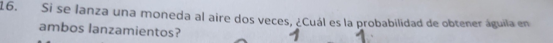 Si se lanza una moneda al aire dos veces, ¿Cuál es la probabilidad de obtener águila en 
ambos lanzamientos?