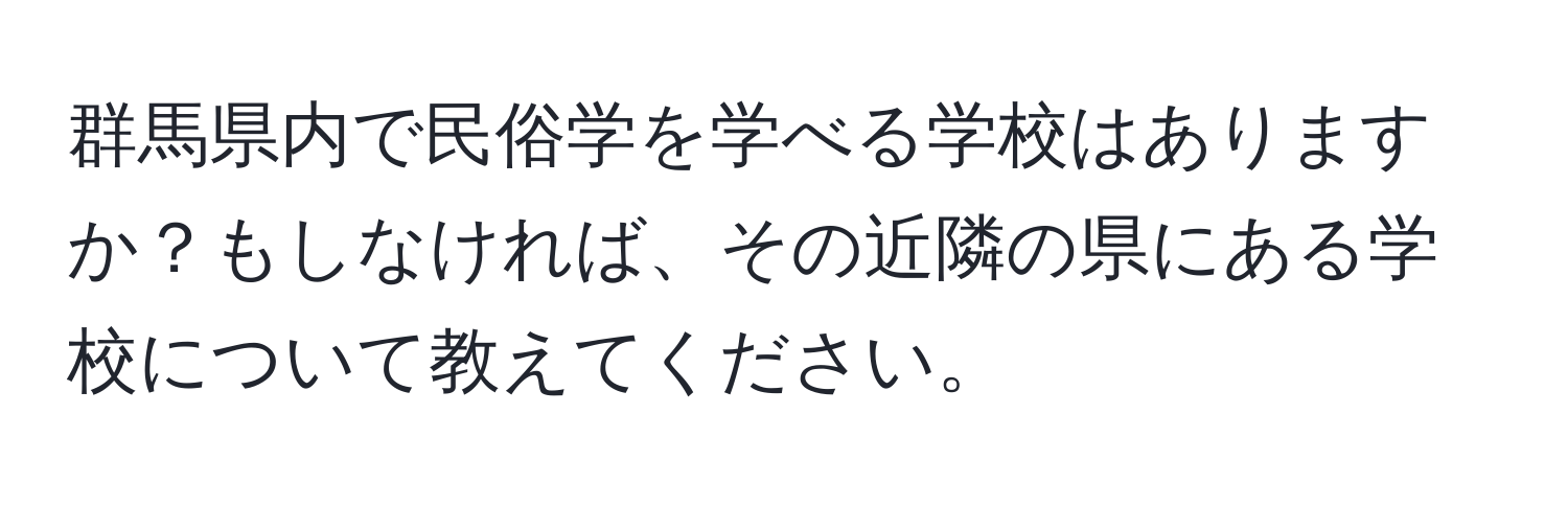 群馬県内で民俗学を学べる学校はありますか？もしなければ、その近隣の県にある学校について教えてください。